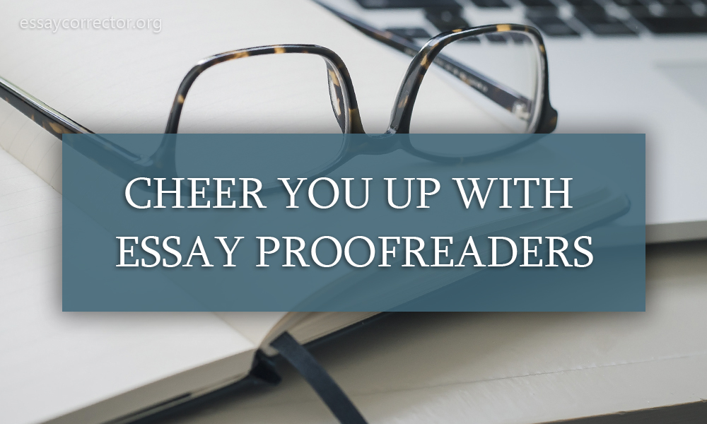 Cheer you up with essay proofreaders